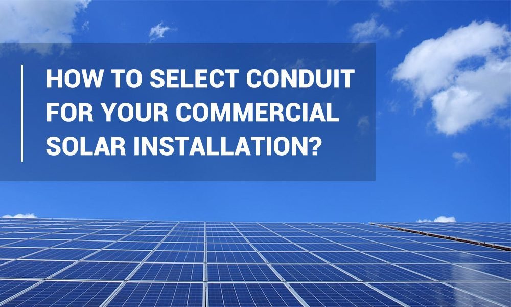 How to Select Conduit for Your Commercial Solar Installation