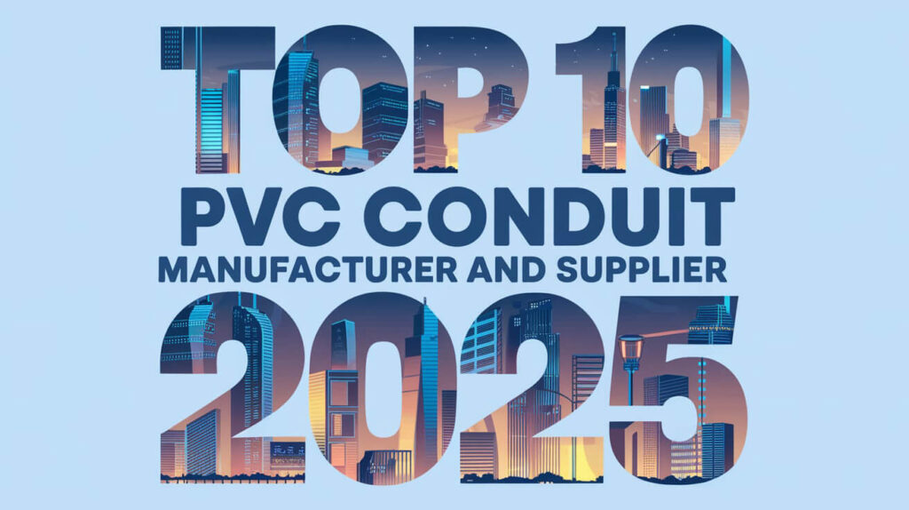 TOP 10 PVC CONDUIT MANUFACTURER AND SUPPLIER 2025