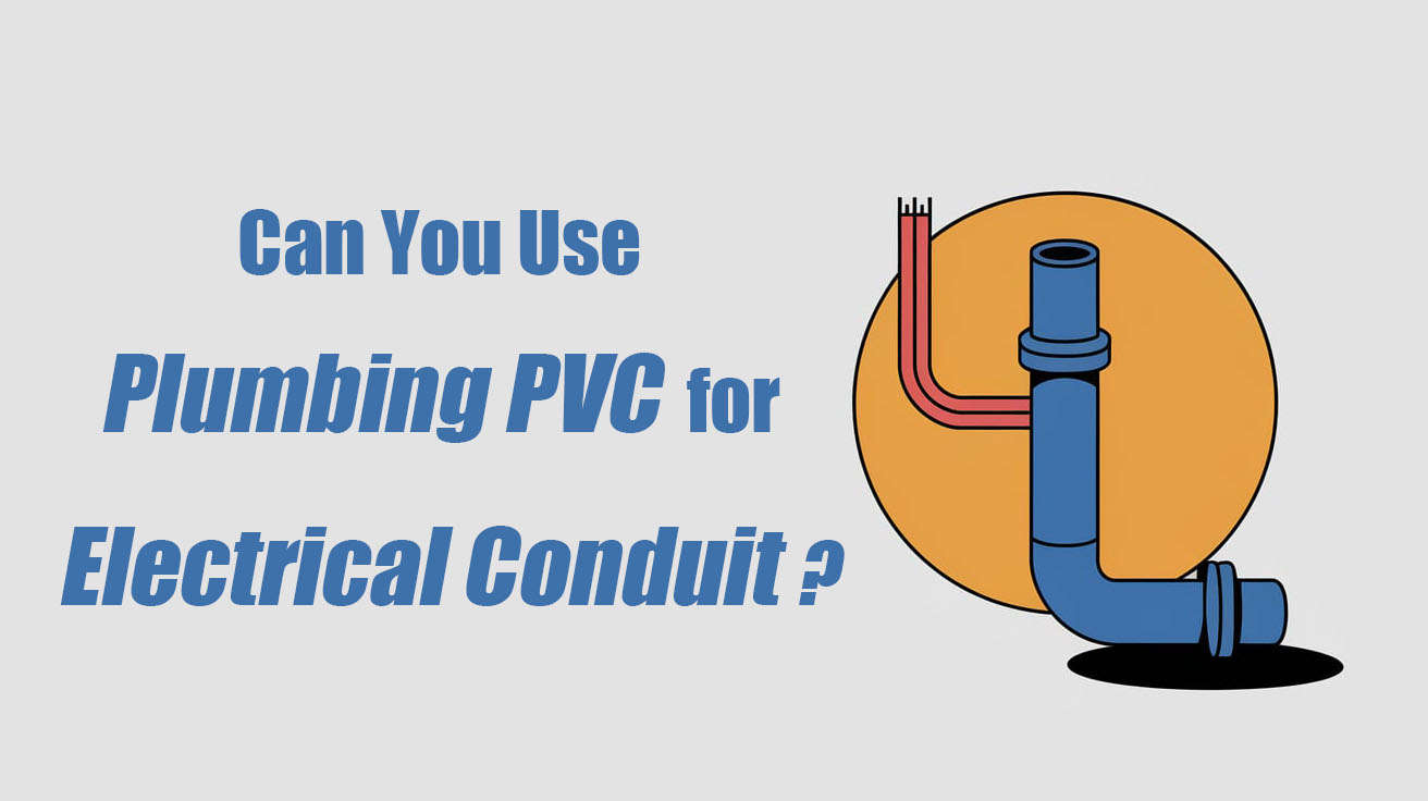 Can You Use Plumbing PVC for Electrical Conduit