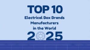 Top 10 Electrical Box Brands and Manufacturers in the World 2025