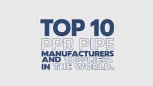 Os 10 principais fabricantes e fornecedores de tubos PPR do mundo